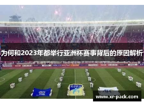 为何和2023年都举行亚洲杯赛事背后的原因解析